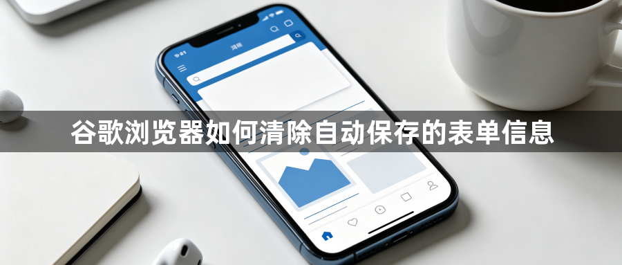 谷歌浏览器如何清除自动保存的表单信息1