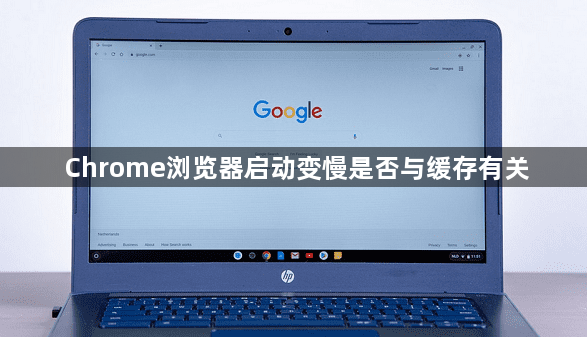 Chrome浏览器启动变慢是否与缓存有关1