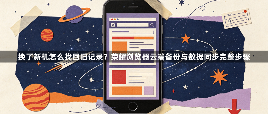 换了新机怎么找回旧记录？荣耀浏览器云端备份与数据同步完整步骤1