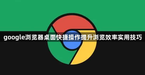 google浏览器桌面快捷操作提升浏览效率实用技巧1