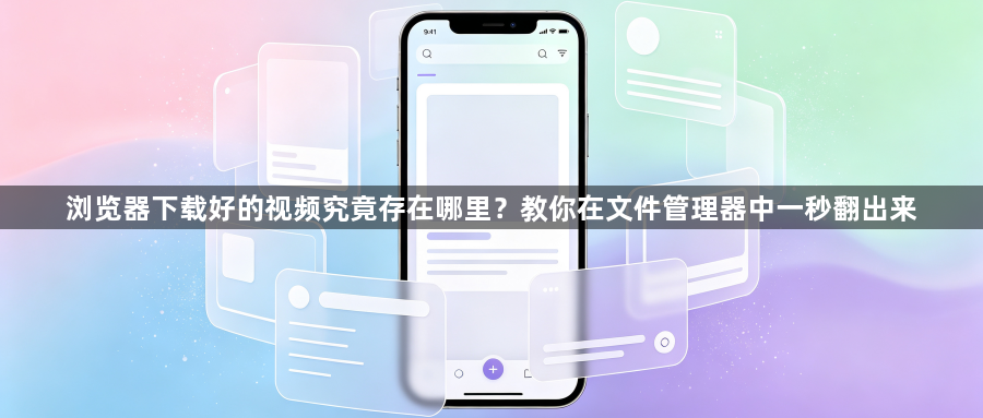 浏览器下载好的视频究竟存在哪里？教你在文件管理器中一秒翻出来1