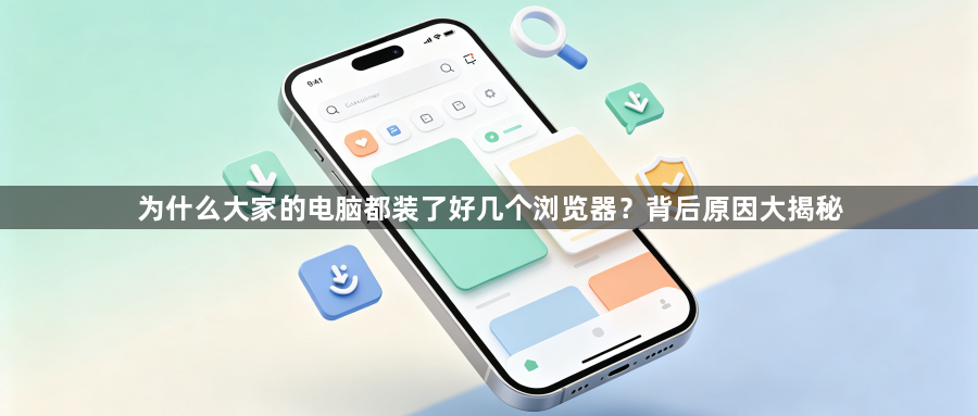 为什么大家的电脑都装了好几个浏览器?背后原因大揭秘1