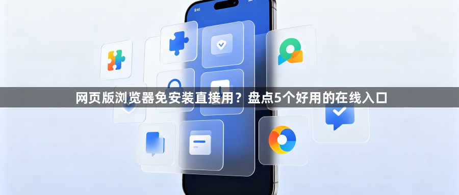 网页版浏览器免安装直接用？盘点5个好用的在线入口1
