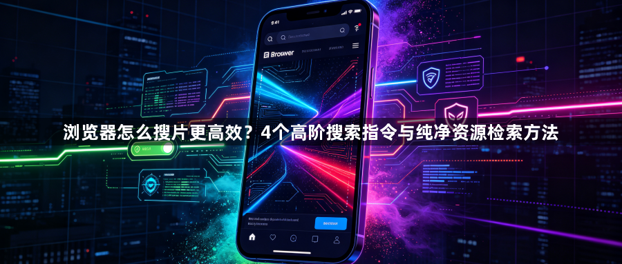 浏览器怎么搜片更高效？4个高阶搜索指令与纯净资源检索方法1