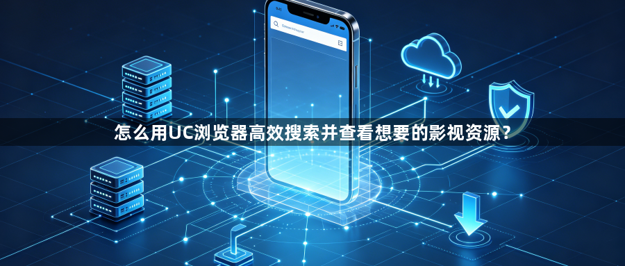 怎么用UC浏览器高效搜索并查看想要的影视资源?1