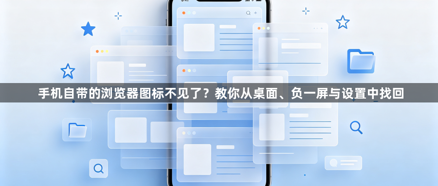 手机自带的浏览器图标不见了?教你从桌面、负一屏与设置中找回1