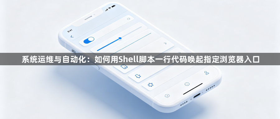 系统运维与自动化：如何用Shell脚本一行代码唤起指定浏览器入口1